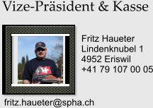 Vize-Prsident & Kasse Fritz Haueter Lindenknubel 1 4952 Eriswil +41 79 107 00 05  fritz.haueter@spha.ch