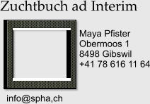 Zuchtbuch ad Interim Maya Pfister Obermoos 1 8498 Gibswil +41 78 616 11 64  info@spha,ch